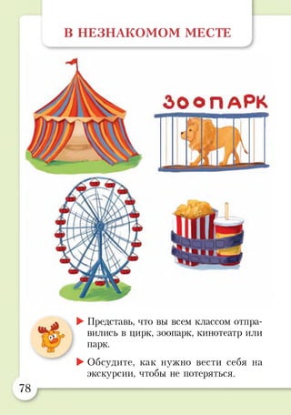 В НЕЗНАКОМОМ МЕСТЕ
З о о п а р к
►Представь, что вы всем классом отпра­
вились в цирк, зоопарк, кинотеатр или
парк.
►Обсудите, как нужно вести себя на
экскурсии, чтобы не потеряться.
 