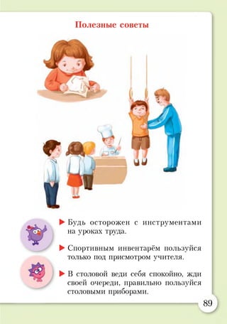 Полезные советы
►Будь осторожен с инструментами
на уроках труда.
►Спортивным инвентарём пользуйся
только под присмотром учителя.
►В столовой веди себя спокойно, жди
своей очереди, правильно пользуйся
столовыми приборами.
89
 