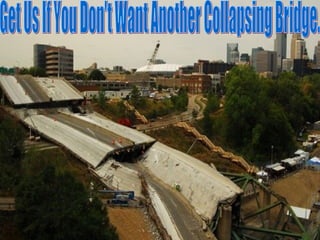 Get Us If You Don't Want Another Collapsing Bridge.