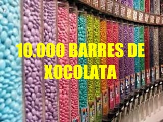 10.000 BARRES DE
    XOCOLATA
 