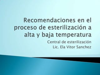 Central de esterilización
  Lic. Ela Vitor Sanchez
 
