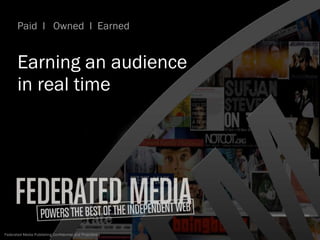 Earning an audience  in real time  Paid  I  Owned  I  Earned  Federated Media Publishing Confidential and Proprietary Smartphone Advantage:  Easy access to your stuff  Parallel Galaxy features:  LivePanel, Music, HD Video, Allshare 