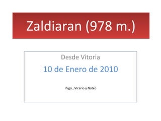 Zaldiaran (978 m.) Desde Vitoria 10 de Enero de 2010 Iñigo , Vicario y Natxo 