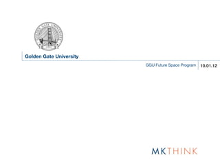 Golden Gate University
                         GGU Future Space Program   10.01.12
 