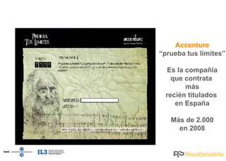 Accenture “ prueba tus límites” Es la compañía que contrata  más recién titulados  en España Más de 2.000 en 2008 