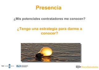 ¿Mis potenciales contratadores me conocen? ¿Tengo una estrategia para darme a conocer? Presencia 