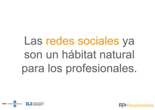 Las  redes sociales  ya son un hábitat natural para los profesionales. 