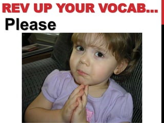 REV UP YOUR VOCAB…
Please
 