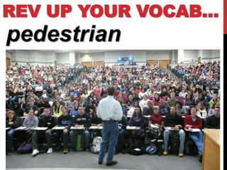 REV UP YOUR VOCAB…
pedestrian
 
