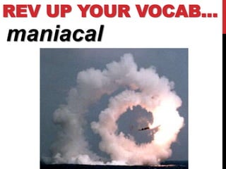 REV UP YOUR VOCAB…
maniacal
 