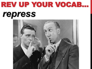REV UP YOUR VOCAB…
repress
 