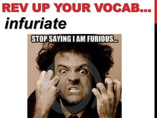 REV UP YOUR VOCAB…
infuriate
 