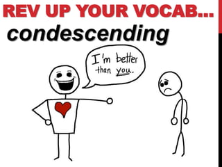 REV UP YOUR VOCAB…
condescending
 