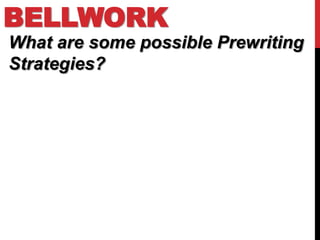BELLWORK
What are some possible Prewriting
Strategies?
 