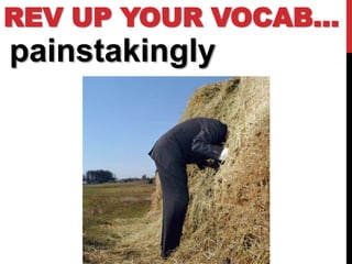 REV UP YOUR VOCAB…
painstakingly
 