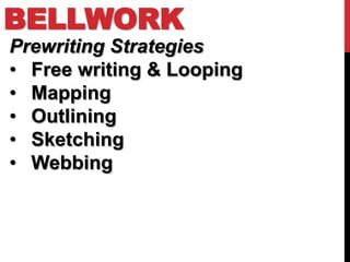 BELLWORK
Prewriting Strategies
• Free writing & Looping
• Mapping
• Outlining
• Sketching
• Webbing
 