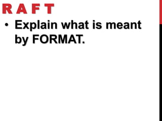 RAFT
• Explain what is meant
  by FORMAT.
 