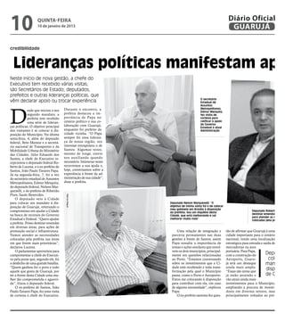 10
10
                   quinta-feira
                   QUINTA-FEIRA
                   10 de janeiro de 2013
                  10 de janeiro de 2013
                                                                                                                Diário Oficial
                                                                                                                Diário Oficial
                                                                                                                  GUARUJÁ
                                                                                                                 GUARUJÁ
                                                                                                                                                      D


credibilidade



  Lideranças políticas manifestam apo
Neste início de nova gestão, a chefe do
Executivo tem recebido várias visitas;
são Secretários de Estado, deputados,
prefeitos e outras lideranças políticas, que
                                                                                           O secretário
vêm declarar apoio ou trocar experiência                                                   Estadual de
                                                                                           Assuntos




D
                                      Durante o encontro, a                                Metropolitanos,
             esde que iniciou o seu                                                        Edmur Mesquita,
             segundo mandato, a       prefeita destacou a im-                              fez visita de
             prefeita tem recebido    portância de Papa no                                 cortesia para
             uma série de lideran-    cenário político e sua co-                           ratificar o apoio
                                      laboração com Guarujá,                               do Governo
ças políticas. O objetivo principal                                                        Estadual á atual
dos visitantes é se colocar à dis-    enquanto foi prefeito da                             Administração
posição do Município. Na última       cidade vizinha. “O Papa
sexta-feira, 4, além do deputado      sempre foi uma lideran-
federal, Beto Mansur e o secretá-     ça de nossa região, seu
rio nacional de Transportes e da      interesse extrapolava o de
Mobilidade Urbana do Ministério       Santos. Algumas vezes,
das Cidades, Júlio Eduardo dos        mesmo de longe, esteve
Santos, a chefe do Executivo re-      nos auxiliando quando
cepcionou o deputado federal Ro-      necessário. Inúmeras vezes
berto de Lucena, e o ex-prefeito de   recorremos a sua ajuda e,
Santos, João Paulo Tavares Papa.      hoje, conversamos sobre a
Já na segunda-feira, 7, foi a vez     experiência à frente da ad-
do secretário estadual de Assuntos    ministração de sua cidade”,
Metropolitanos, Edmur Mesquita;       disse a prefeita.
do deputado federal, Nelson Mar-
quezelli, e do prefeito de Ribeirão
Pires, Saulo Benevides.
                                       Marcos Miguel




    O deputado veio à Cidade
para colocar seu mandato à dis-                                     Deputado Nelson Marquezelli: “O
posição de Guarujá, reiterando o                                    objetivo de minha visita foi o de colocar
                                                                    meu gabinete em Brasília à disposição
compromisso em ajudar a Cidade                                      da prefeita. Sou um inquilino desta
                                                                                                                                Deputado Roberto de Luc
na busca de recursos do Governo                                                                                                 destinar emendas em div
                                                                    Cidade, que está melhorando e vai
                                                                                                                                para atender as necessid
Estadual e Federal. “Quero ajudar                                   melhorar muito mais”
                                                                                                                                colocadas pela prefeita
a prefeita. Posso destinar emendas
em diversas áreas, para ações de
promoção social e infraestrutura.                                       Uma relação de integração e             tão de afirmar que Guarujá é uma sal”
Vamos atender as necessidades                                        parceria permanentes nas duas              cidade importante para o cenário      J
colocadas pela prefeita nas áreas                                    gestões à frente de Santos, assim          nacional, tendo uma localização Ass
em que forem mais prioritárias”,                                     Papa ressalta a importância de             estratégica para entrada e saída de Mes
declarou Lucena.                                                     temas e ações similares que envol-         mercadorias na área
    O parlamentar aproveitou para                                    vem os dois municípios, principal-         portuária. Para Papa,
cumprimentar a chefe do Executi-                                     mente em questões relacionadas             com a construção do          Deputado
vo pela posse que, segundo ele, foi                                  ao Porto. “Estamos conversando             Aeroporto, Guaru-             colocam
o desfecho de uma grande batalha.                                    sobre os investimentos que a Ci-           já terá um destaque          mandato
“Quem ganhou foi o povo e todo                                       dade está recebendo e toda trans-          ainda mais amplo.
aquele que gosta de Guarujá, por                                     formação pela qual o Município             “Essas são áreas que
                                                                                                                                             disposiçã
ter a frente desta Cidade uma mu-                                    passa; como o Porto e Aeroporto.           já estão atraindo e          de Guaru
lher tão comprometida e aguerri-                                     Estou me colocando à disposição            vão atrair ainda mais
da”, frisou o deputado federal.                                      para contribuir com ela, em caso           investimentos para o Município, ofer
    O ex-prefeito de Santos, João                                    de alguma necessidade”, explicou           ampliando a procura de investi- obje
Paulo Tavares Papa, fez uma visita                                   Papa.                                      dores em diversos setores, mas estr
de cortesia à chefe do Executivo.                                       O ex-prefeito santista fez ques-        principalmente voltados ao pré- para
 