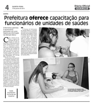 4              quinta-feira
                   10 de janeiro de 2013
                                                                                          Diário Oficial
                                                                                           GUARUJÁ
usafas


 Prefeitura oferece capacitação para
 funcionários de unidades de saúdes
Enfermeiras gerentes                  SIAB
                                          O Sistema de Informação
e escriturários




                                                                                                                                Arquivo/PMG
                                      da Atenção Básica é o principal
participam do curso                   instrumento de monitoramento
Sistema de Informação                 das ações da Estratégia de Saúde
da Atenção Básica                     da Família. Ele monitora e avalia
                                      a atenção básica. Pelo SIAB,




C
           om o intuito de me-        é possível obter informações
           lhorar o registro das      sobre os cadastros das famílias,
           atividades que são re-     situação de saúde, condições de
           alizadas na saúde do       moradia, saneamento, produção
Município, a Prefeitura promove       e composição das equipes de
nestas quinta-feira,10, e sexta-      saúde. O sistema, implantado
feira, 11, treinamento direcio-       em 1998, substituiu o Sistema
nado para enfermeiras gerentes        de Informação do Programa de
e escriturários das Unidades de       Agentes Comunitários de Saúde
Saúde da Família (Usafas) da          (SIPACS), para realizar o acom-
rede municipal. As aulas acon-        panhamento das ações e dos re-
tecerão na Escola de Governo          sultados das atividades realizadas
e Gestão Pública, localizada na       pelas equipes do Programa Saúde
Rua Washington, 227, na Vila          da Família (PSF).
Maia, das 9 às 17 horas.
    Os funcionários irão aprender




                                                                                                                       Marcos Miguel
como executar, alimentar o siste-
ma e registrar as atividades reali-
zadas nas Usafas. A capacitação
conta turmas de aproximadamen-
te 25 funcionários. O curso que
vai ter como tema o Sistema de
Informação da Atenção Básica
(SIAB) será ministrado pelo en-
fermeiro Neilor Jurandy da Cos-
ta, que é obstetra, pós-graduado
em Saúde da Família, professor
da Escola de Saúde Pública do
Estado do Paraná, instrutor do
Programa de Redes do Paraná
(APSUS), professor do curso de
pós-graduação em Processo de
Trabalho em Saúde da Família,
consultor e auditor em Saúde
Pública e secretário municipal de
Saúde de São Jerônimo da Serra,
no estado do Paraná.

                                                                           Os funcionários irão aprender como
                                                                           executar, alimentar o sistema e registrar
          Aulas                                                            as atividades realizadas nas Usafas
       acontecem
       na Escola de
         Governo
 