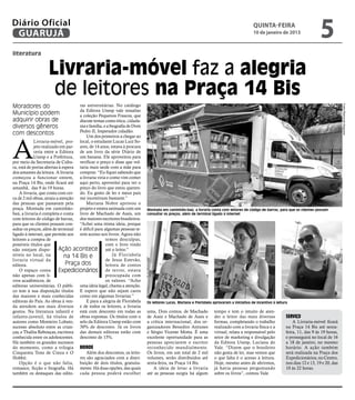 Diário Oficial
 GUARUJÁ
                                                                                                                                          quinta-feira
                                                                                                                                          10 de janeiro de 2013
                                                                                                                                                                                 5
literatura


                   Livraria-móvel faz a alegria
                    de leitores na Praça 14 Bis
Moradores do                        ras universitárias. No catálogo




                                                                                                                                                                                               Fotos Raimundo Nogueira
                                    da Editora Unesp vale ressaltar
Município podem                     a coleção Pequenos Frascos, que
adquirir obras de                   discute temas como ética, cidada-
diversos gêneros                    nia e família, e a biografia de Dom
                                    Pedro II, Imperador cidadão.
com descontos



A
                                        Um dos primeiros a chegar ao
             Livraria-móvel, pro- local, o estudante Lucas Luiz So-
             jeto realizado em par- ares, de 14 anos, estava à procura
             ceria entre a Editora de um livro da série Diário de
             Unesp e a Prefeitura, um banana. Ele aproveitou para
por meio da Secretaria de Cultu- verificar o preço e disse que vol-
ra, está de portas abertas à espera taria mais tarde com a mãe para
dos amantes da leitura. A livraria comprar. “Eu fiquei sabendo que
começou a funcionar ontem, a livraria viria e como vim comer
na Praça 14 Bis, onde ficará até aqui perto, aproveitei para ver o
amanhã, das 9 às 19 horas.          preço do livro que estou queren-
    A livraria, que conta com cer- do. Eu gosto de ler e meus pais
ca de 2 mil obras, atraiu a atenção me incentivam bastante.”
das pessoas que passavam pela           Mariana Nobre aprovou o
praça. Montada em caminhão- projeto e estava animada com um               Montada em caminhão-baú, a livraria conta com leitores de código de barras, para que os clientes possam
baú, a livraria é completa e conta livro de Machado de Assis, um          consultar os preços, além de terminal ligado à internet
com leitores de código de barras, dos maiores escritores brasileiros.
para que os clientes possam con- “Achei uma ótima ideia, porque
sultar os preços, além de terminal é difícil para algumas pessoas te-
ligado à internet, que permite aos rem acesso aos livros. Agora não
leitores a compra de                                temos desculpas,
possíveis títulos que                               com o livro vindo
não estejam dispo-         Ação acontece até o leitor.”
níveis no local, na           na 14 Bis e               Já Florisbela
livraria virtual da                                 de Jesus Estevão,
editora.                       Praça dos            leitora de contos
    O espaço conta         Expedicionários de terror, estava
não apenas com li-                                  preocupada com
vros acadêmicos, de                                 os valores. “Acho
editoras universitárias. O públi- uma ideia legal, chama a atenção.
co tem à sua disposição títulos E espero que não sejam caros
das maiores e mais conhecidas como em algumas livrarias.”
editoras do País. As obras à ven-       E para a alegria de Florisbela    Os leitores Lucas, Mariana e Florisbela aprovaram a iniciativa de incentivo à leitura
da atendem aos mais diversos e de todos os leitores, a livraria
gostos. Na literatura infantil e está com desconto em todas as            uma, Dois contos, de Machado            tempo e tem o intuito de aten-
infanto-juvenil, há títulos de obras expostas. Os títulos com o           de Assis e Machado de Assis e           der o leitor das mais diversas              Serviço
autores como Monteiro Lobato, selo da Editora Unesp estão com             a crítica internacional, dos or-        formas, completando o trabalho                  A Livraria-móvel ficará
sucesso absoluto entre as crian- 30% de desconto. Já os livros            ganizadores Benedito Antunes            realizado com a livraria física e a         na Praça 14 Bis até sexta-
ças, e Thalita Rebouças, escritora das demais editoras estão com          e Sérgio Vicente Motta. É uma           virtual, relata a responsável pelo          feira, 11, das 9 às 19 horas,
conhecida entre os adolescentes. desconto de 15%.                         excelente oportunidade para as          setor de marketing e divulgação             e prosseguirá no local de 16
Há também os grandes sucessos                                             pessoas apreciarem o escritor           da Editora Unesp, Luciana do                a 18 de janeiro, no mesmo
do momento, como a trilogia Brinde                                        reconhecido mundialmente.               Vale. “Dizem que o brasileiro               horário. A ação também
Cinquenta Tons de Cinza e O             Além dos descontos, os leito-     Os livros, em um total de 2 mil         não gosta de ler, mas vemos que             será realizada na Praça dos
Hobbit.                             res são agraciados com a distri-      volumes, serão distribuídos até         o que falta é o acesso à leitura.           Expedicionários, no Centro,
    Opção é o que não falta, buição de dois títulos, gratuita-            sexta-feira, na Praça 14 Bis.           Hoje, mesmo antes de abrirmos,              nos dias 12 e 13, 19 e 20, das
romance, ficção e biografia. Há mente. Há duas opções, das quais             A ideia de levar a livraria          já havia pessoas perguntando                10 às 22 horas.
também os destaques das edito- cada pessoa poderá escolher                até as pessoas surgiu há algum          sobre os livros”, contou Vale.
 