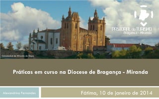 Concatedral de Miranda do Douro

Práticas em curso na Diocese de Bragança - Miranda

Alexandrina Fernandes

Fátima, 10 de janeiro de 2014

 