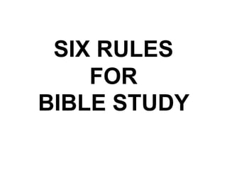 SIX RULES
FOR
BIBLE STUDY
 