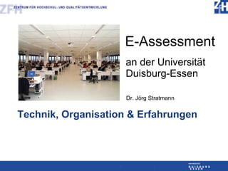 E-Assessment an der Universität Duisburg-Essen Technik, Organisation & Erfahrungen Dr. Jörg Stratmann 