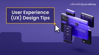 User Experience
(UX) Design Tips
 