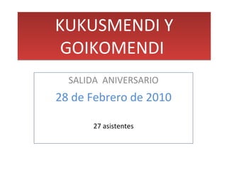 KUKUSMENDI Y GOIKOMENDI  SALIDA  ANIVERSARIO 28 de Febrero de 2010 27 asistentes 