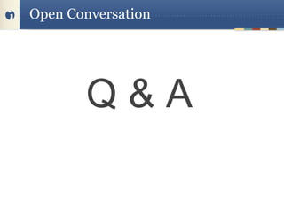 Open Conversation




       Q&A
 