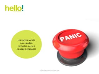 www.hellocomunicacion.com Les xarxes socials no es poden controlar, pero si es poden gestionar 