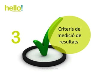 www.hellocomunicacion.com 3 Criteris de medició de resultats  