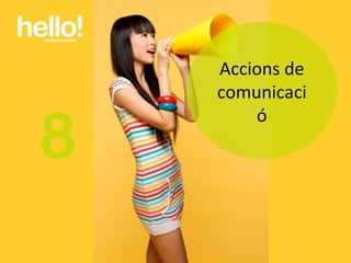www.hellocomunicacion.com 8 Accions de comunicació 