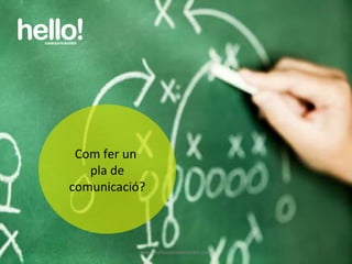 www.hellocomunicacion.com Com fer un  pla de comunicació? 