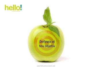 www.hellocomunicacion.com Defineix el teu objetiu 