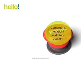 www.hellocomunicacion.com Comentaris negatius i  malinten- cionats  