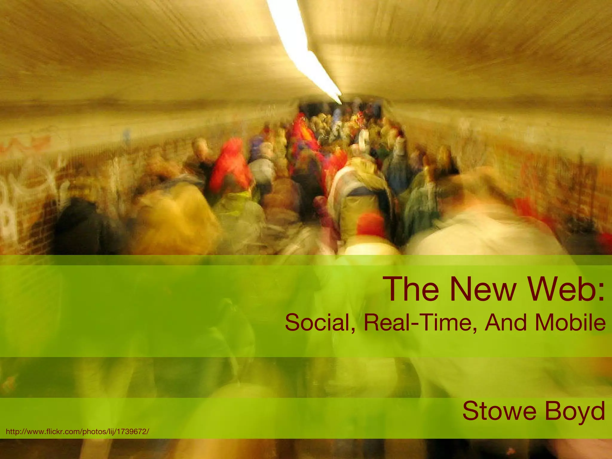 The New Web: Social, Real-Time, And Mobile Stowe Boyd http://www.flickr.com/photos/lij/1739672/ 