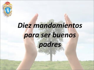 Diez mandamientos para ser buenos padres 