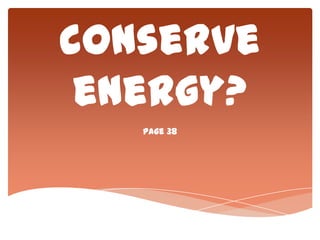 How can we
conserve
energy?
Page 38
 
