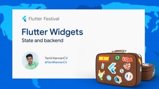 Flutter Widgets
Tamil KannanCV
@TamilKannanCV
State and backend
 