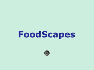 FoodScapes
 