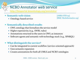Users do not always know the structure of an ontology’s content or how to use it in order to do the annotations themselves