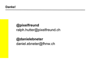 Danke! @pixelfreund [email_address] @danielebneter [email_address] 