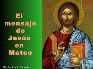 Diseño: José L. Caravias sj. El  mensaje de Jesús  en  Mateo 