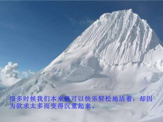 很多时候我们本来就可以快乐轻松地活着，却因为欲求太多而变得沉重起来。 