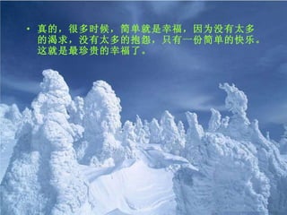 真的，很多时候，简单就是幸福，因为没有太多的渴求，没有太多的抱怨，只有一份简单的快乐。这就是最珍贵的幸福了。 