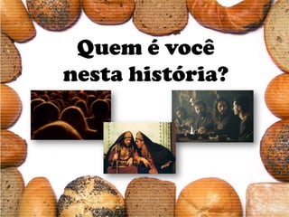Quem é você
nesta história?
 