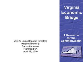 VEB At Large Board of Directors Regional Meeting Sands Anderson Richmond VA April 19, 2010 