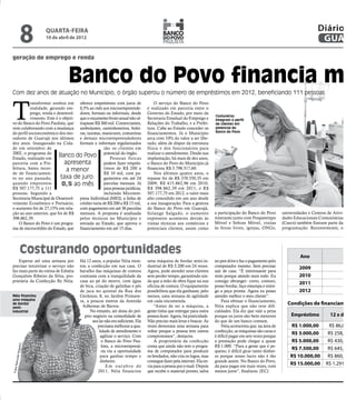 8      QUARTA-FEIRA
                  10 de abril de 2012
                                                                                                                                                                                 Diário Of
                                                                                                                                                                                  GUARU
geração de emprego e renda



                               Banco do Povo financia ma
Com dez anos de atuação no Município, o órgão superou o número de empréstimos em 2012, beneficiando 111 pessoas



T
           ransformar sonhos em oferece empréstimo com juros de                    O serviço do Banco do Povo
           realidade, gerando em- 0,5% ao mês aos microempreende-              é realizado em parceria entre o
           prego, renda e desenvol- dores, formais ou informais, desde         Governo do Estado, por meio da
                                                                                                                       Costureiras
           vimento. Este é o objeti- que o orçamento bruto anual não ul-       Secretaria Estadual do Emprego e        integram o perfil
vo do Banco do Povo Paulista, que trapasse R$ 360 mil. Comerciantes,           Relações do Trabalho, e a Prefei-       de clientes em
vem colaborando com a mudança ambulantes, caminhoneiros, bolei-                tura. Cabe ao Estado conceder os        potencial do
do perfil socioeconômico dos mo- ras, taxistas, manicures, costureiras         financiamentos. Já o Município          Banco do Povo
radores de Guarujá nos últimos e demais microempreendedores                    arca com 10% do valor a ser libe-
dez anos. Inaugurado na Cida- formais e informais regularizados                rado, além de dispor da estrutura
de em setembro de                                são os clientes em            física e dos funcionários para
2002, o programa do
Estado, realizado em
                           Banco do Povo potencial do órgão.
                                                     Pessoas físicas
                                                                               realizar o atendimento. Desde sua
                                                                               implantação, há mais de dez anos,
parceria com a Pre-           apresenta          podem fazer emprés-           o Banco do Povo do Município já
feitura, bateu recor-          a menor           timos de R$ 200 a             financiou R$ 3.798.517,60.
de de financiamen-                               R$ 10 mil, com pa-                Nos últimos quatro anos, o
to no ano passado,          taxa de juro:        gamentos em até 24            repasse foi de R$ 370.550,35 em
quando emprestou            0,5 ao mês           parcelas mensais. Já          2009; R$ 415.862,96 em 2010;
R$ 507.177,75 a 111                              para pessoas jurídicas,       R$ 398.862,39 em 2011; e R$
pessoas. Segundo a                               incluindo Microem-            507.177,75 em 2012, o valor mais
Secretaria Municipal de Desenvol- presa Individual (MEI), a linha de           alto concedido em um ano desde
vimento Econômico e Portuário, crédito varia de R$ 200 a R$ 15 mil,            a sua inauguração. Para a gestora
o aumento foi de 27,15% em rela- com pagamento em até 36 parcelas              do Banco do Povo em Guarujá,
ção ao ano anterior, que foi de R$ mensais. A proposta é analisada             Solange Salgado, o aumento              a participação do Banco do Povo        universidades e Centros de Ativi-    órgã
398.862,39.                          pelos técnicos no Município e             expressivo aconteceu devido às          itinerante junto com Poupatempo        dades Educacionais Comunitárias      Mês
    O Banco do Povo é um progra- enviada ao Estado, que aprova o               visitas técnicas aos comércios e        Móvel e Sebrae Móvel, visitas          (Caecs) também fizeram parte da      foi m
ma de microcrédito do Estado, que financiamento em até 15 dias.                potenciais clientes, assim como         às feiras livres, igrejas, ONGs,       programação. Recentemente, o         port




           Costurando oportunidades                                                                                                                                    Ano                        Valor
    Esperar até uma semana por       Há 12 anos, a popular Néia mon-           uma máquina de bordar semi-in-          no pen drive e faz o pagamento pelo
precisar terceirizar o serviço não   tou a confecção em sua casa. O            dustrial de R$ 3.200 em 24 vezes.       computador mesmo. Sem precisar                  2009                        R$ 3
faz mais parte da rotina de Ednéia   barulho das máquinas de costura           Agora, pode atender seus clientes       sair de casa. “É interessante para
Gonçalves Ribeiro da Silva, pro-     contrasta com a tranquilidade da          sem perder tempo, garantindo ain-       mim porque atendo num todo. Eu                  2010                        R$ 4
prietária da Confecção By Néia.      casa ao pé do morro, com água             da que a mão de obra fique na sua       consigo abranger: corto, costuro,
                                                                                                                                                                       2011                        R$ 3
                                     de bica, criação de galinhas e pés        oficina de costura. O equipamento       posso bordar, faço estampa e entre-
                                     de jaca no quintal da Rua dos             possibilitou que ela ganhasse, pelo     go a peça pronta. Agora eu posso                2012                        R$ 5
Néia financiou                       Gerânios, 8, no Jardim Primave-           menos, uma semana de agilidade          atender melhor o meu cliente”.
uma máquina                          ra, a poucos metros da Avenida            em cada encomenda.                          Para efetuar o financiamento,
de bordar
                                      Adhemar de Barros.                           “Antes de ter a máquina, a          Néia explica que não teve difi-
                                                                                                                                                                 Condições de financiamento
semi-
industrial                                 No entanto, ser dona do pró-        gente tinha que entregar para outra     culdades. Ela diz que vale a pena
                                        prio negócio na comodidade de          pessoa fazer. Agora, há praticidade.    porque os juros são bem menores            Empréstimo           12 x de
                                             seu lar não era suficiente. Ela   Não preciso mais levar e buscar. Às     do que de um banco comum.
                                                precisava melhorar a qua-      vezes demorava uma semana para              Néia acrescenta que, na área de        R$ 1.000,00         R$ 86,07
                                                 lidade de atendimento e       voltar porque a pessoa tem outros       confecção, as máquinas são caras e
                                                                                                                                                                  R$ 3.000,00         R$ 258,20       R
                                                  agilizar o serviço. Com      compromissos”, destacou.                é difícil pagar em seis vezes porque
                                                   o Banco do Povo Pau-            A proprietária da confecção         a prestação pode chegar a quase            R$ 5.000,00         R$ 430,33       R
      eira




                                                   lista, a microempresá-      conta que ainda não tem o progra-       R$ 1.000. “Para a gente que é pe-
                                                                                                                                                                  R$ 7.500,00         R$ 645,50       R
    o Nogu




                                                   ria viu a oportunidade      ma de computador para produzir          queno, é difícil girar tanto dinhei-
                                                  para ganhar tempo e          os bordados, não cria os logos, mas     ro porque nosso lucro não é tão            R$ 10.000,00        R$ 860,67       R
  aimund




                                                  dinheiro.                    consegue fazer pela internet. Ela en-   grande assim. No Banco do Povo,
                                                      Em outubro de            via para a pessoa por e-mail. Depois    dá para pagar em mais vezes, com
                                                                                                                                                                  R$ 15.000,00       R$ 1.291,00      R
Fotos R




                                                2011, Néia financiou           que recebe o material pronto, salva     menos juros”, finalizou. (EC)
 
