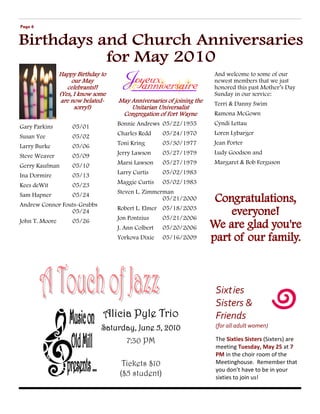 Page 6




                Happy Birthday to                                       And welcome to some of our
                     our May                                            newest members that we just
                   celebrants!!                                         honored this past Mother’s Day
                (Yes, I know some                                       Sunday in our service:
                 are now belated-
                          belated-   May Anniversaries of joining the   Terri & Danny Swim
                      sorry!)            Unitarian Universalist
                                      Congregation of Fort Wayne        Ramona McGown
                                     Bonnie Andrews 05/22/1955          Cyndi Lettau
Gary Parkins         05/01
                                     Charles Redd     05/24/1970        Loren Lybarger
Susan Yee            05/02
                                     Toni Kring       05/30/1977        Jean Porter
Larry Burke          05/06
                                     Jerry Lawson     05/27/1979        Ludy Goodson and
Steve Weaver         05/09
                                     Marsi Lawson     05/27/1979        Margaret & Bob Ferguson
Gerry Kaufman        05/10
Ina Dormire          05/13           Larry Curtis     05/02/1983

Kees deWit           05/23           Maggie Curtis    05/02/1983
                                     Steven L. Zimmerman
Sam Hapner           05/24
                                                     05/21/2000
Andrew Connor Fouts-Grubbs
                 05/24               Robert L. Elmer 05/18/2003

John T. Moore        05/26           Jon Pontzius     05/21/2006
                                     J. Ann Colbert   05/20/2006
                                     Yorkova Dixie    05/16/2009




                                                                        Sixties
                                                                        Sisters &
                                Alicia Pyle Trio                        Friends
                                Saturday, June 5, 2010                  (for all adult women)

                                        7:30 PM                         The Sixties Sisters (Sixters) are
                                                                        meeting Tuesday, May 25 at 7
                                                                        PM in the choir room of the
                                      Tickets $10                       Meetinghouse. Remember that
                                                                        you don’t have to be in your
                                     ($5 student)                       sixties to join us!
 